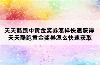 天天酷跑中黄金奖券怎样快速获得 天天酷跑黄金奖券怎么快速获取